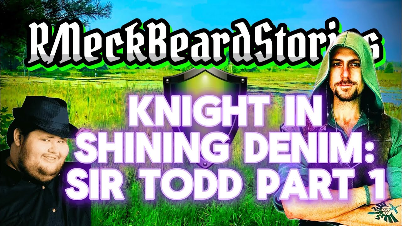 A Knight in Shining Demin: Sir Todd Part 1, R/NeckBeardStories