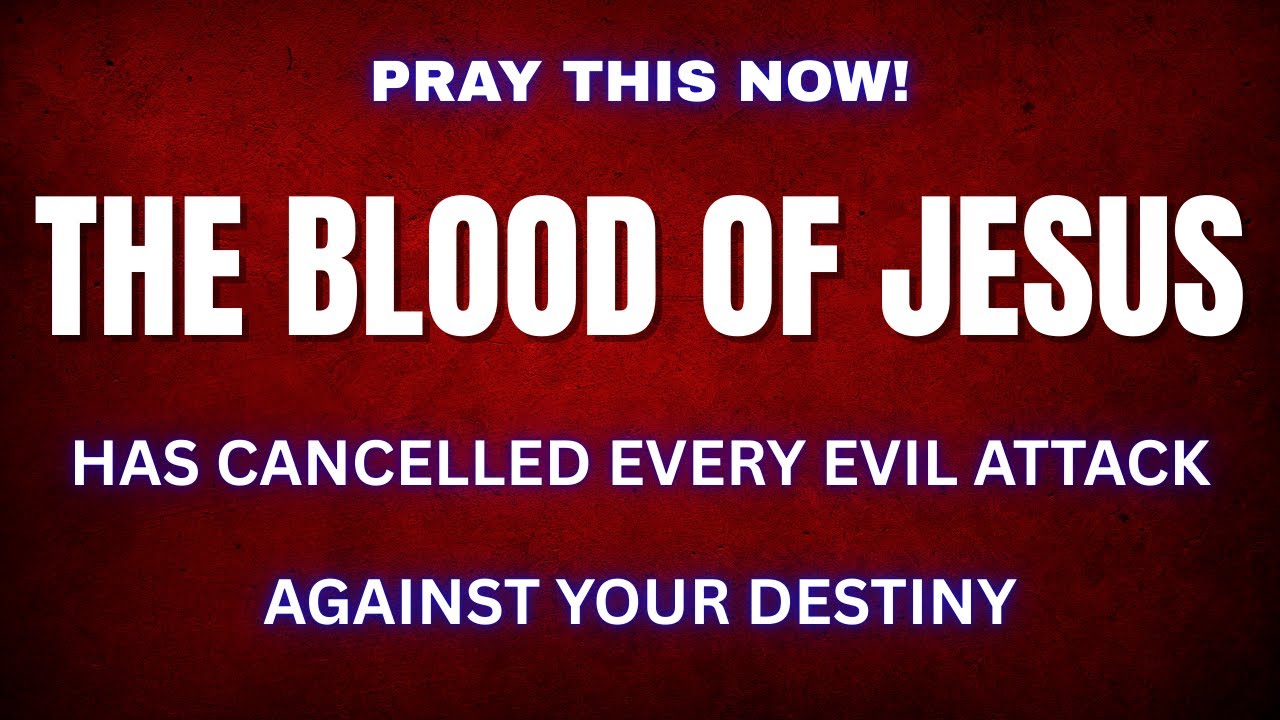 Pray This Now! The Blood Of Jesus Has Cancelled Every Evil Attack Against Your Destiny