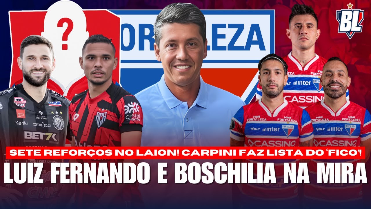 🚨 LUIZ FERNANDO E BOSCHILIA NA MIRA DO FORTALEZA ✅ SETE REFORÇOS! CARPINI FAZ LISTA DE PERMANÊNCIAS!