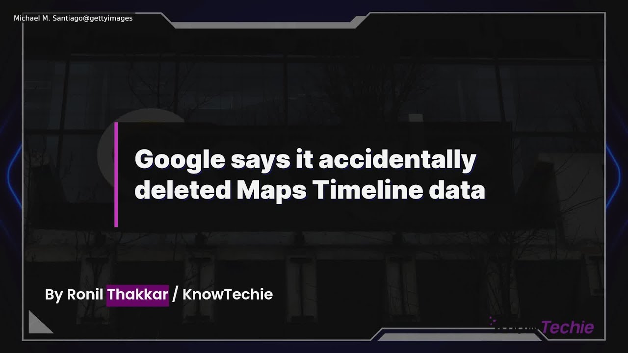 Google says it accidentally deleted Maps Timeline data