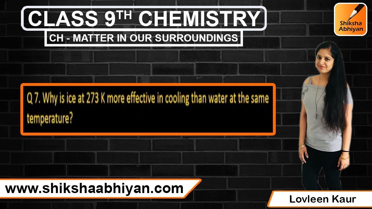 Q7 Why ice at 273 K more effective in cooling than water at the same temperature?
