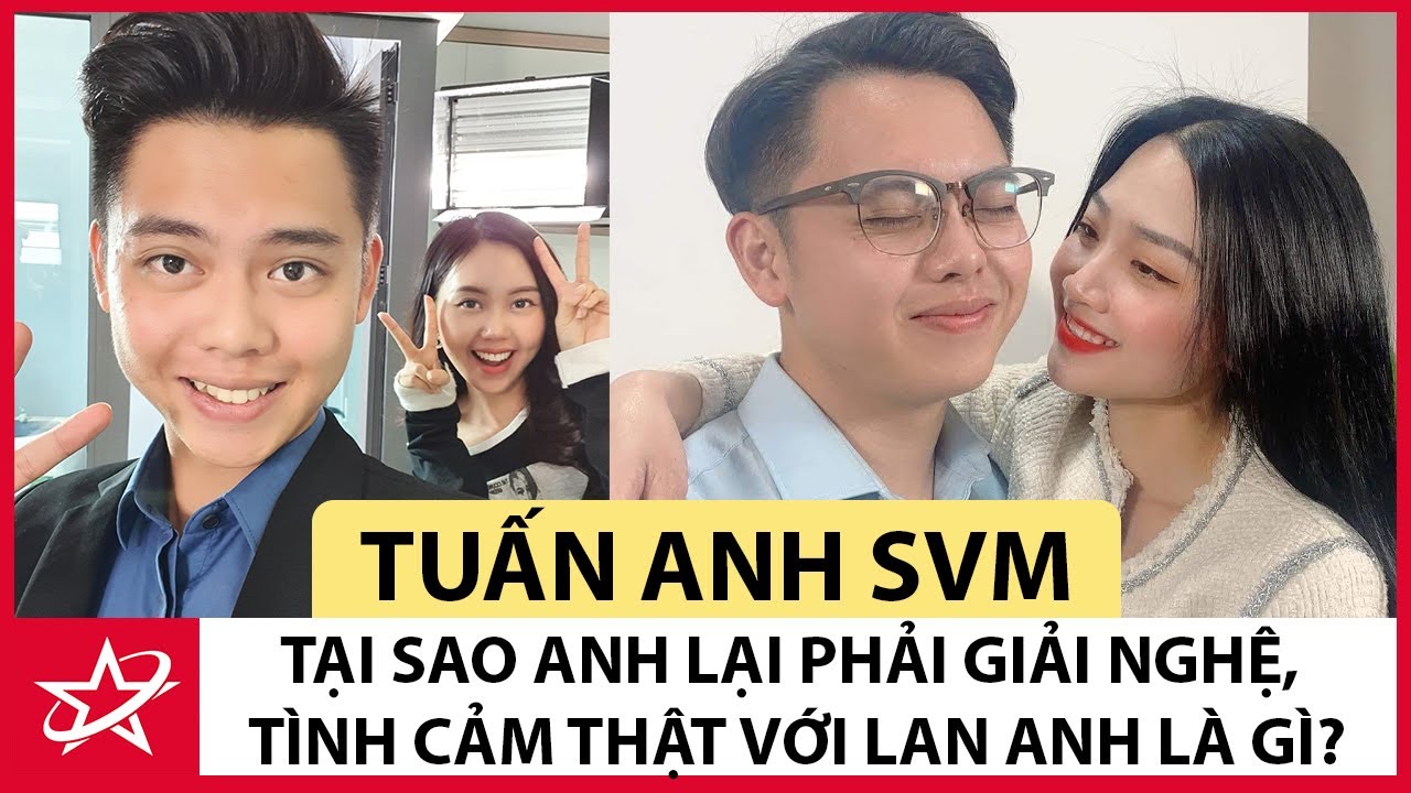 Tiểu Sử Tuấn Anh SVM - Tại Sao Anh Lại Phải Giải Nghệ, Tình Cảm Thật Với Lan Anh Là Gì?
