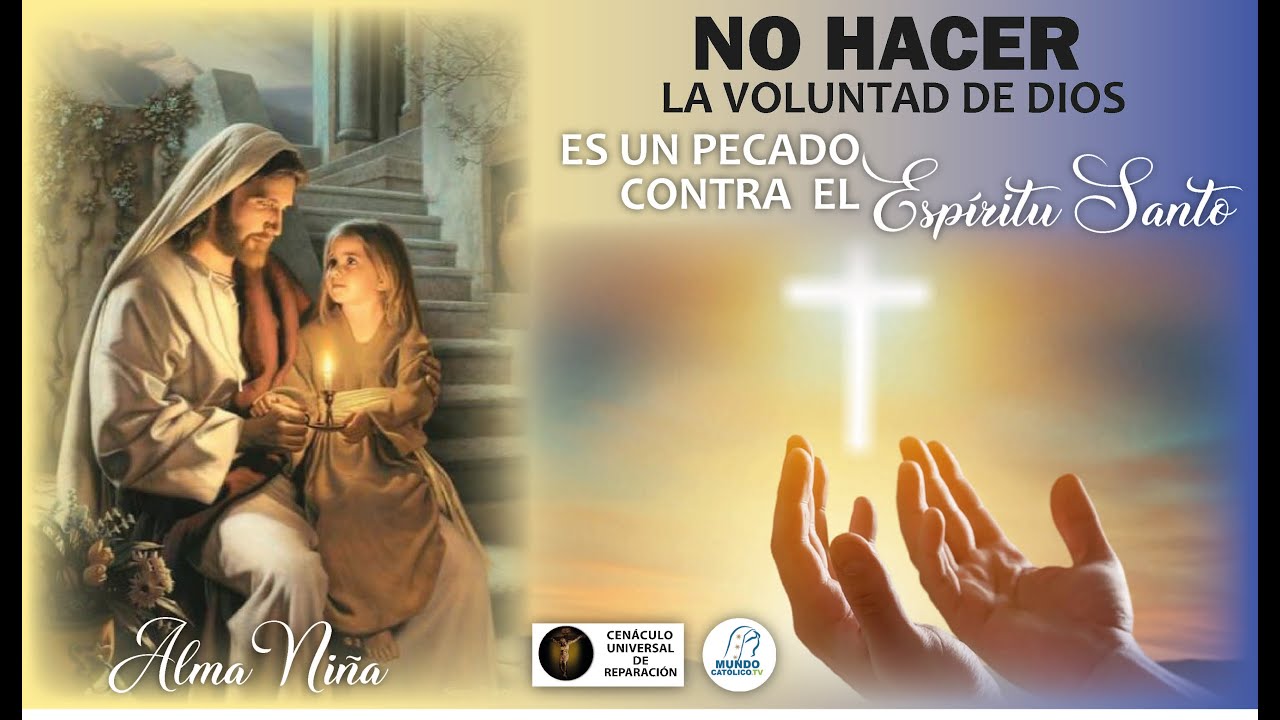 NO HACER LA VOLUNTAD DE DIOS. ES UN PECADO CONTRA EL ESPIRITU SANTO. JESUS AL ALMA NIÑA.