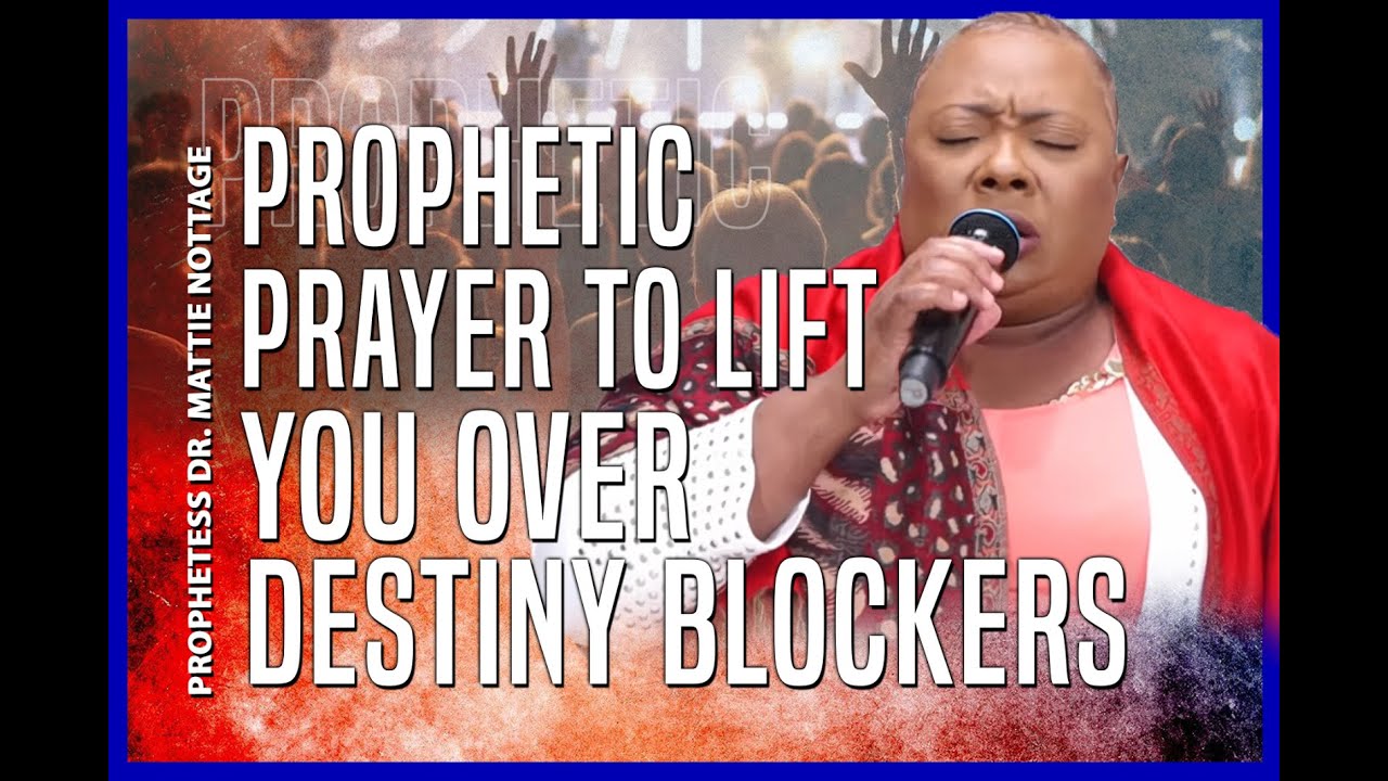 PROPHETIC PRAYER TO LIFT YOU OVER DESTINY BLOCKERS | PROPHETESS DR. MATTIE NOTTAGE
