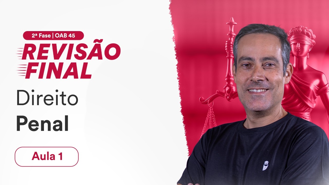Revisão Final - 2ª Fase OAB 45 - Direito Penal - Aula 1