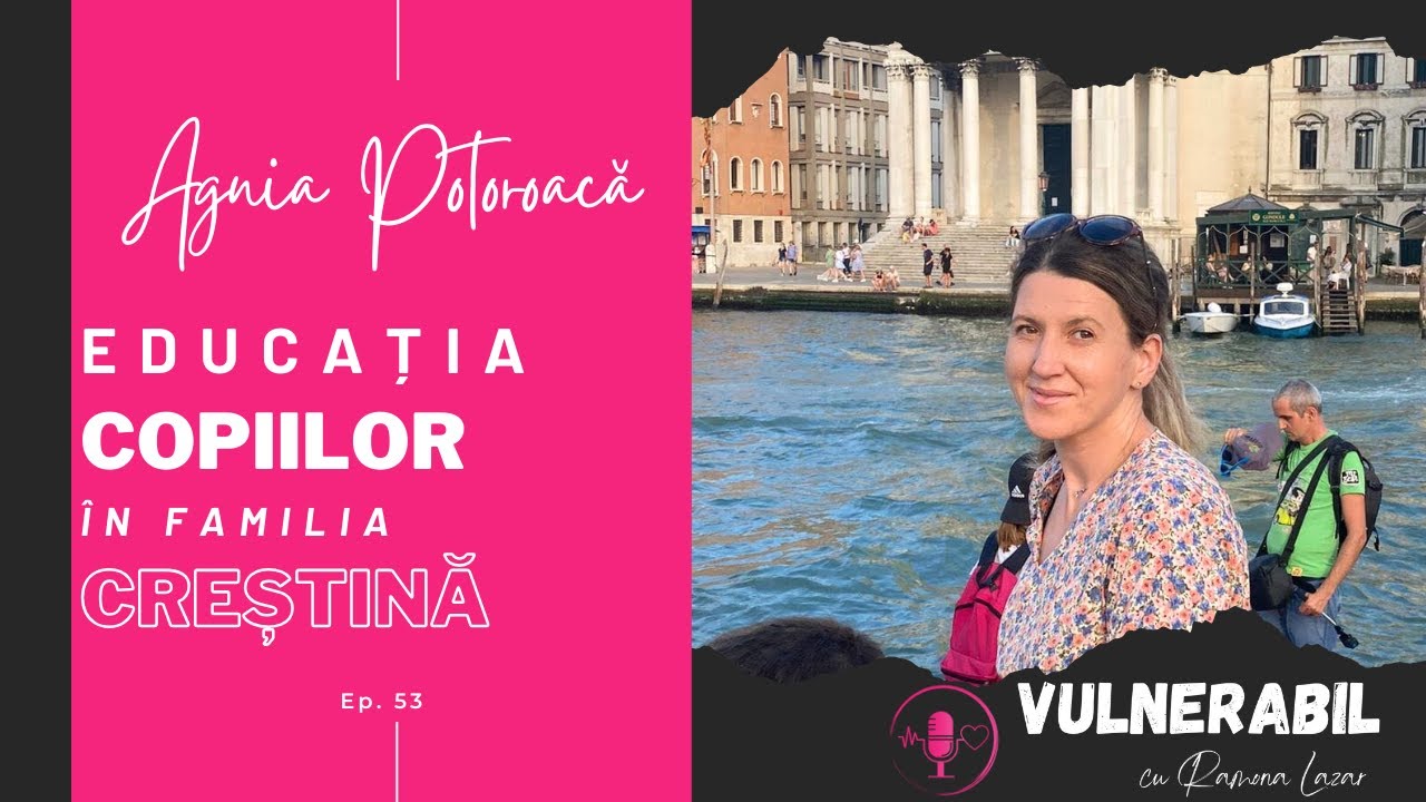 Educația copiilor &icirc;n familia creștină :: AGNIA POTOROACĂ [Ep 53] | #VULNERABIL #podcast