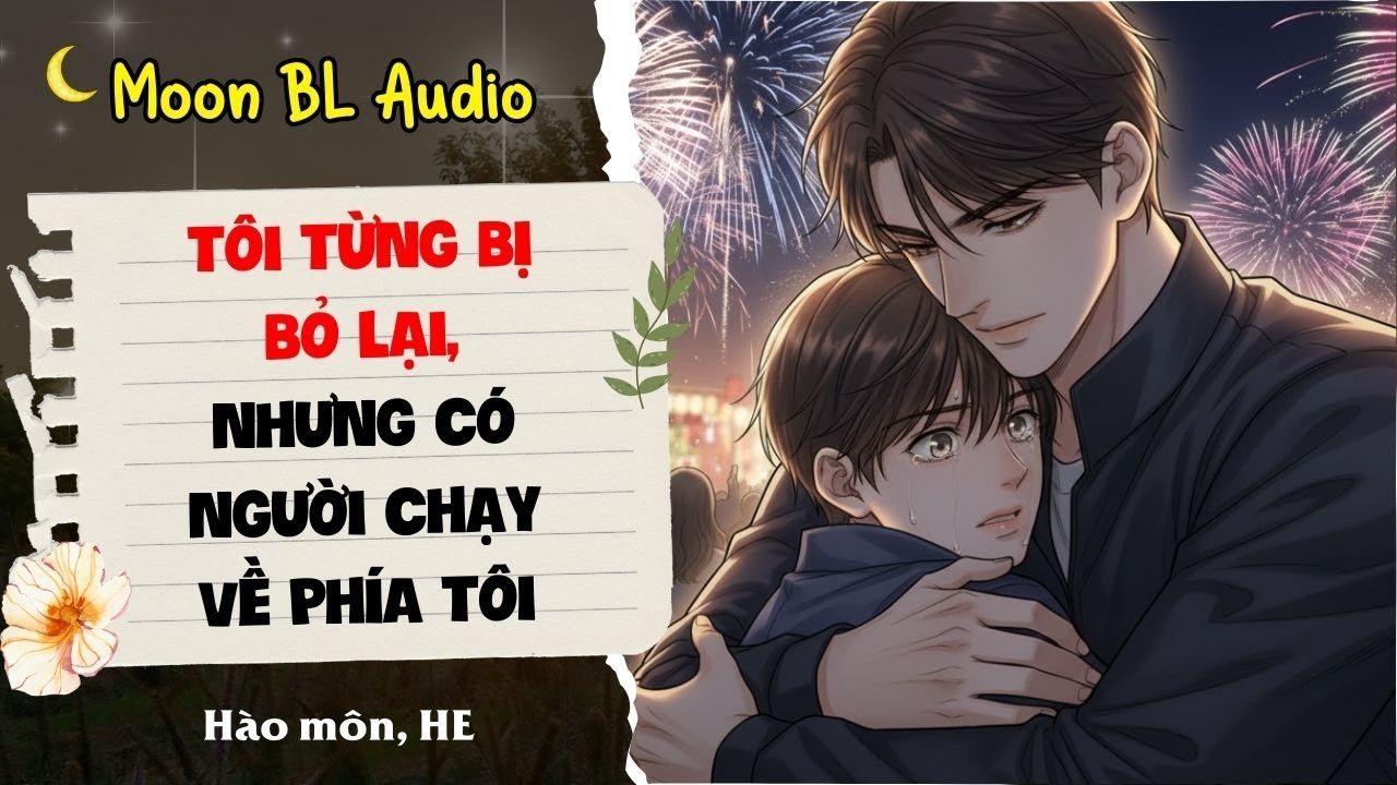 [Audio Đam Mỹ] TÔI TỪNG BỊ BỎ LẠI, NHƯNG CÓ NGƯỜI CHẠY VỀ PHÍA TÔI | Hào môn, HE | Moon BL Audio