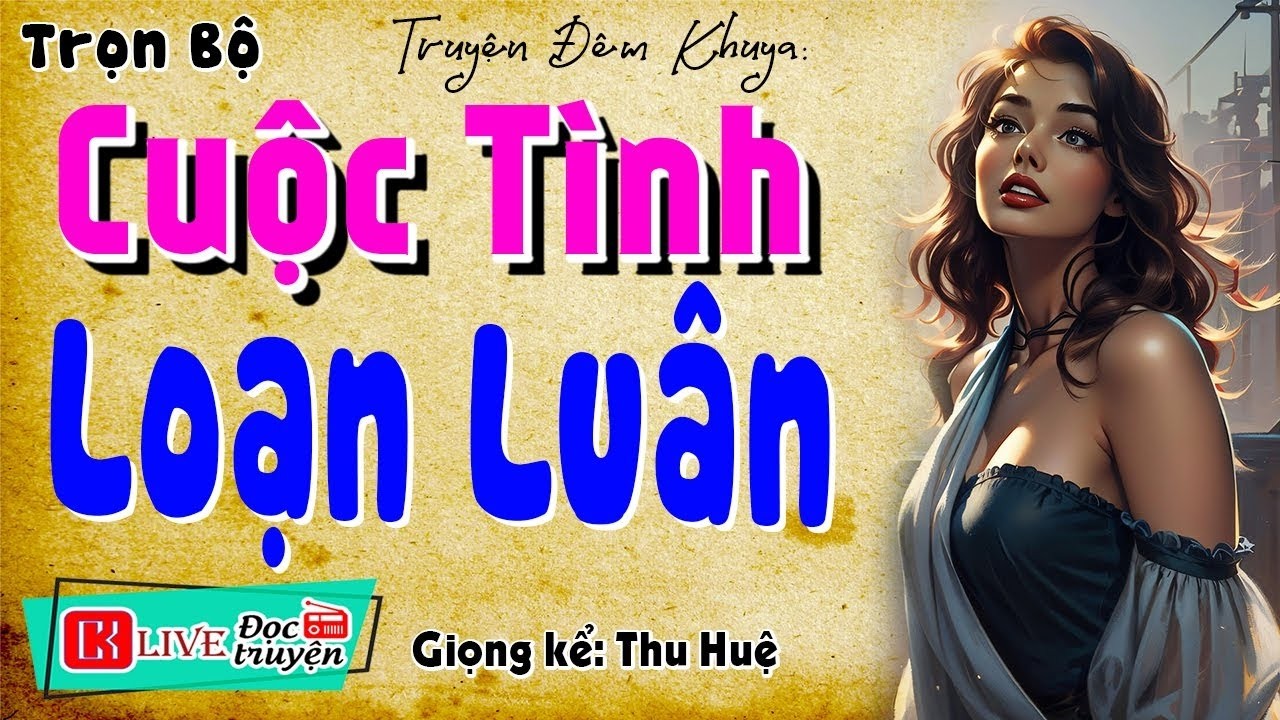 [FULL] CUỘC TÌNH LOẠN LUÂN _ Truyện Đời Thực Sâu Sắc Nhất