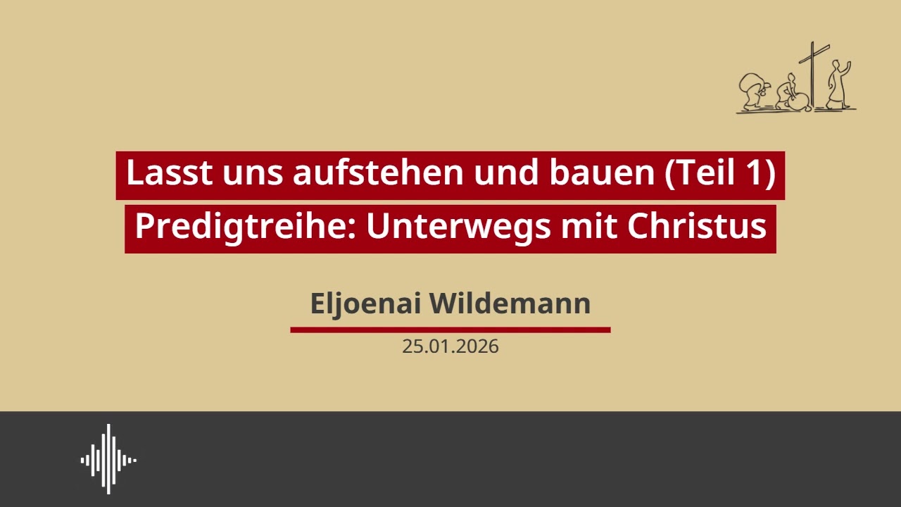 25.01.2026 - Lasst uns aufstehen und bauen (Unterwegs Teil 1), Predigt von Eljoenai Wildemann