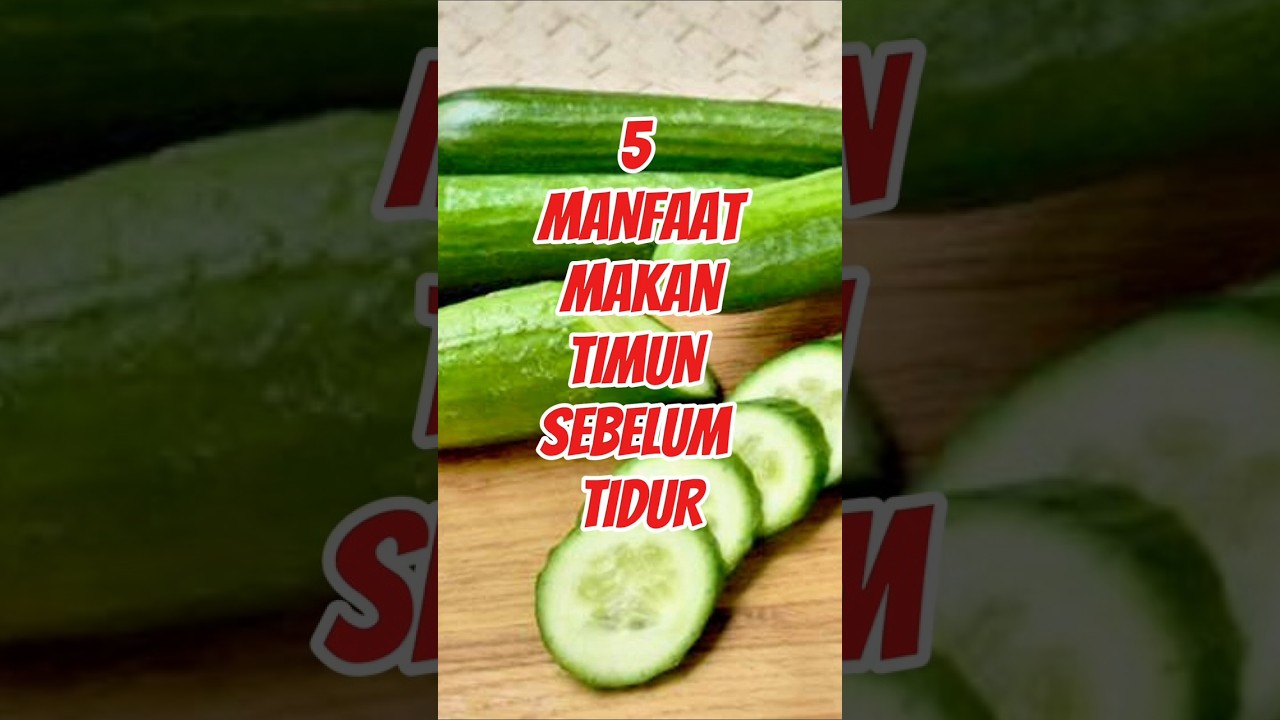 5 MANFAAT MAKAN TIMUN SEBELUM TIDUR