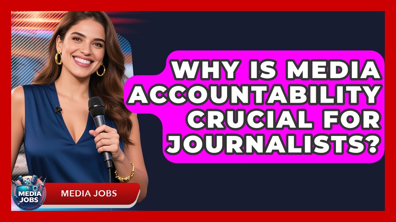 Why Is Media Accountability Crucial For Journalists? | Media Jobs