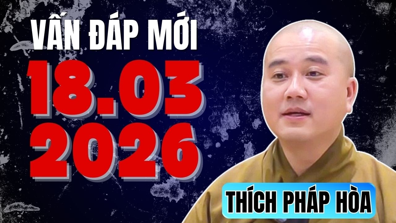 Vấn Đáp Giúp Tâm Không Còn Lo Lắng 18.03.2026 | Thầy Thích Pháp Hoà Giảng
