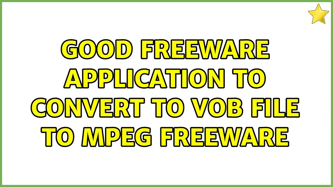 Good freeware application to convert to VOB file to MPEG freeware (5 Solutions!!)
