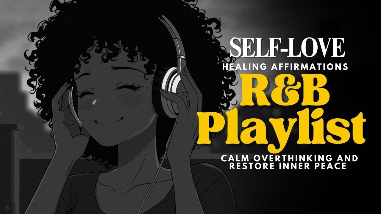 Healing Affirmations and Self-Love R&B Playlist to Calm Overthinking and Restore Inner Peace