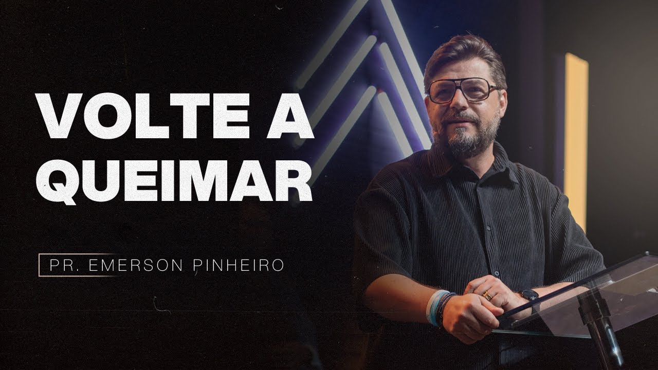 VOLTE A QUEIMAR | PR. EMERSON PINHEIRO