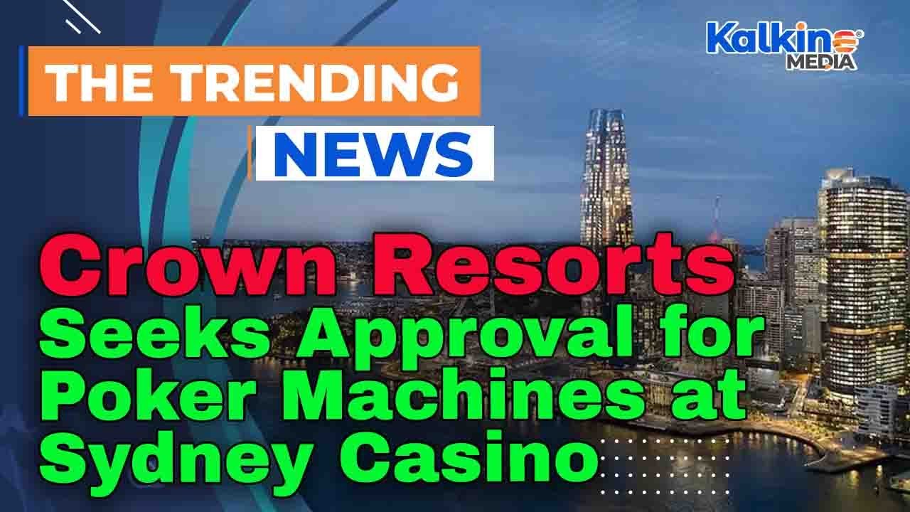 Crown Resorts Seeks Approval for Poker Machines at Sydney Casino