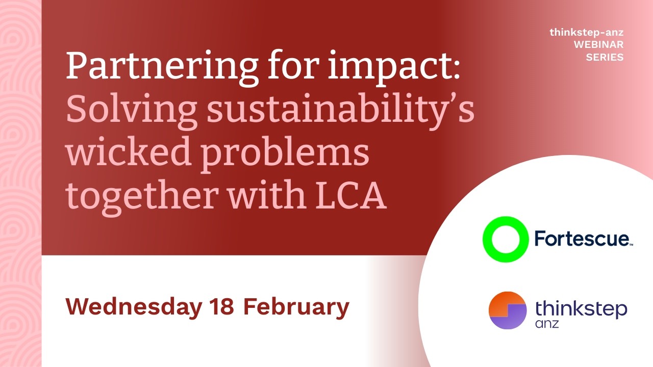 Partnering for Impact: Solving sustainability's wicked problems with LCA -  webinar with Fortescue