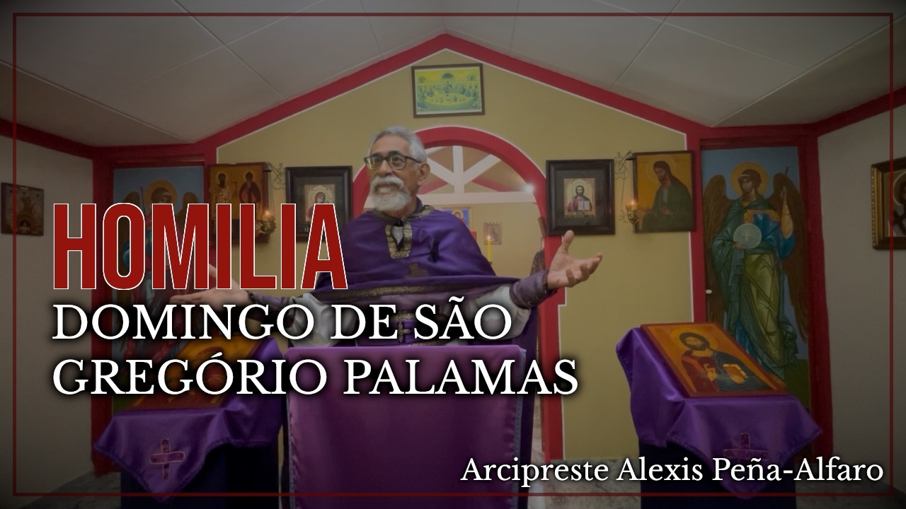 Domingo de São Gregório Palamas  | Homilia Ortodoxa com o Arcipreste Alexis (08/03/2026)