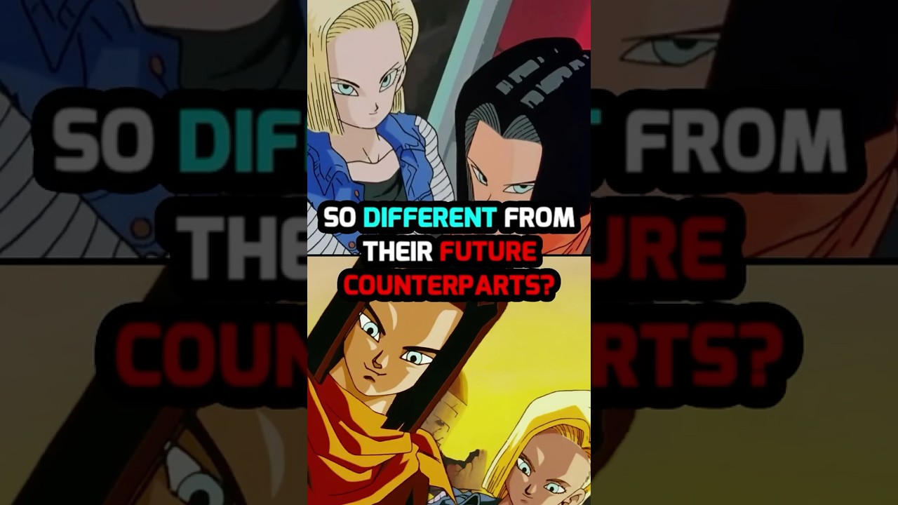 Why are Androids 17 & 18 so DIFFERENT from their FUTURE counterparts?