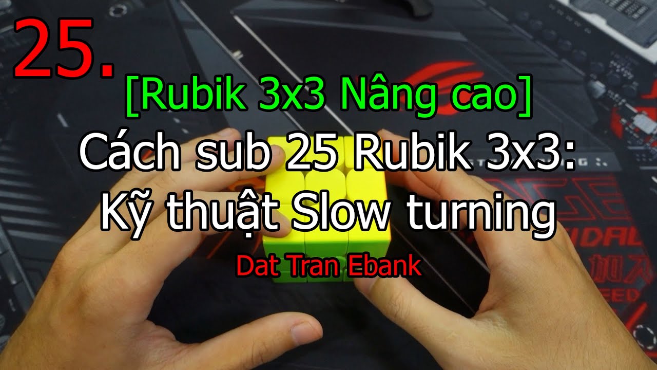 [Rubik 3x3 nâng cao] 25. Cách sub 25 Rubik 3x3: Kỹ thuật Slow turning