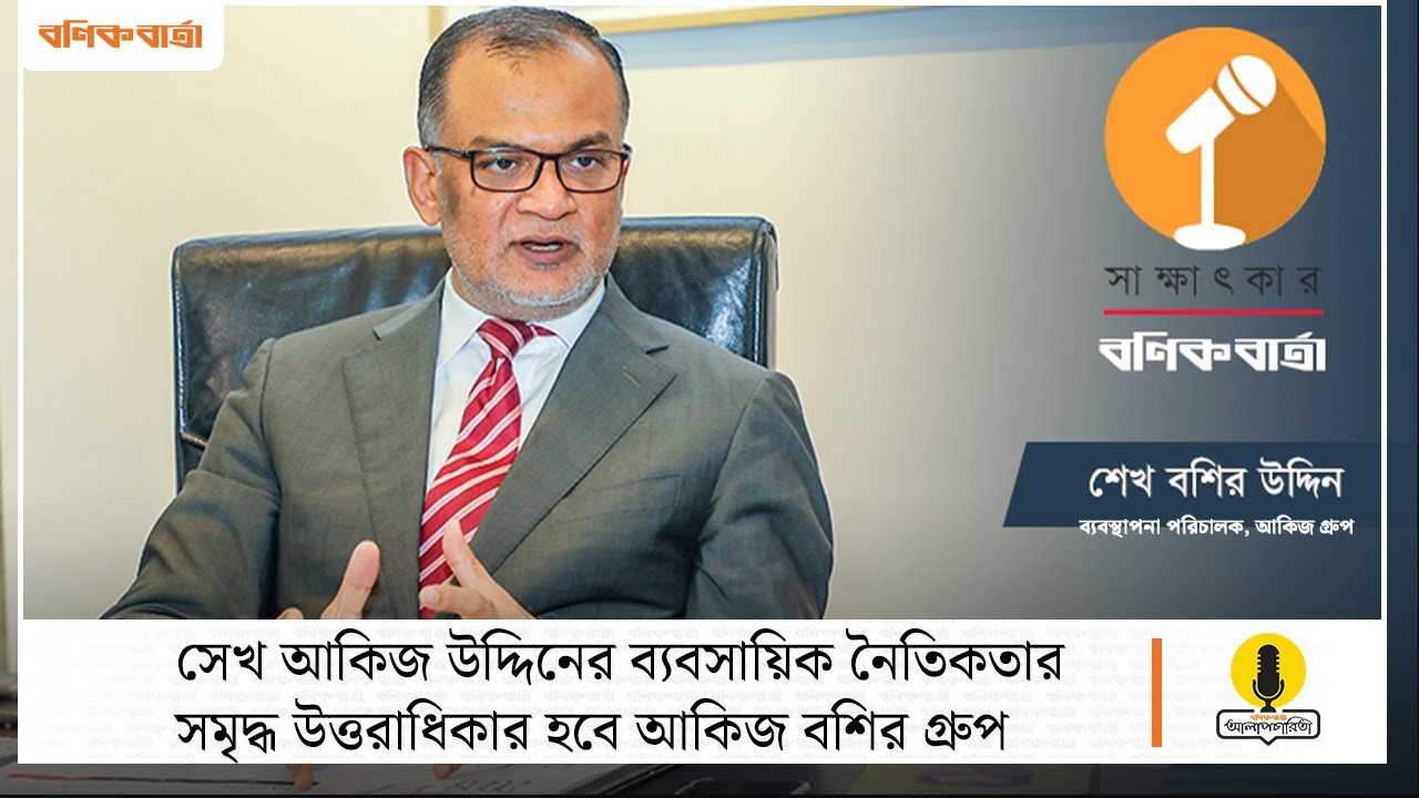 সেখ আকিজ উদ্দিনের ব্যবসায়িক নৈতিকতার সমৃদ্ধ উত্তরাধিকার হবে আকিজ বশির গ্রুপ ।  Akiz Bashir Group
