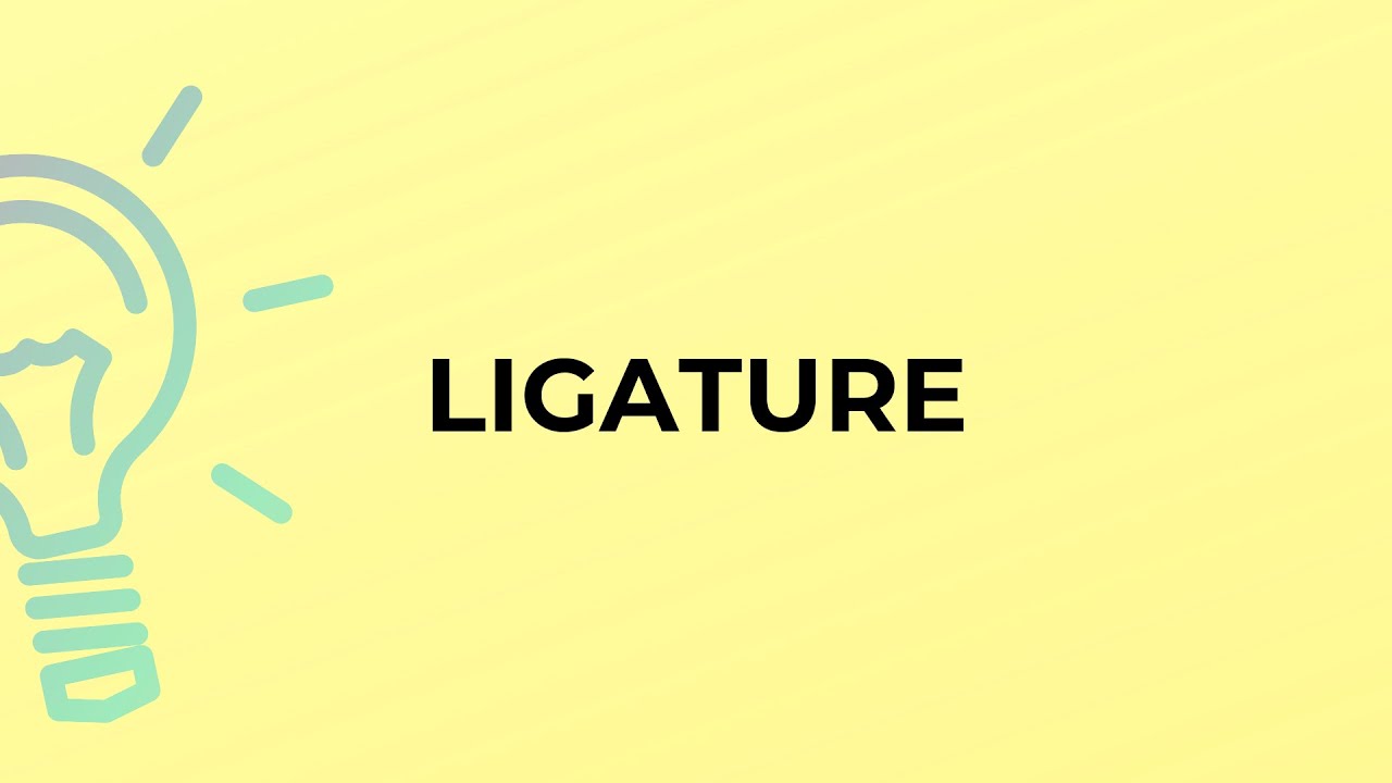 What is the meaning of the word LIGATURE?