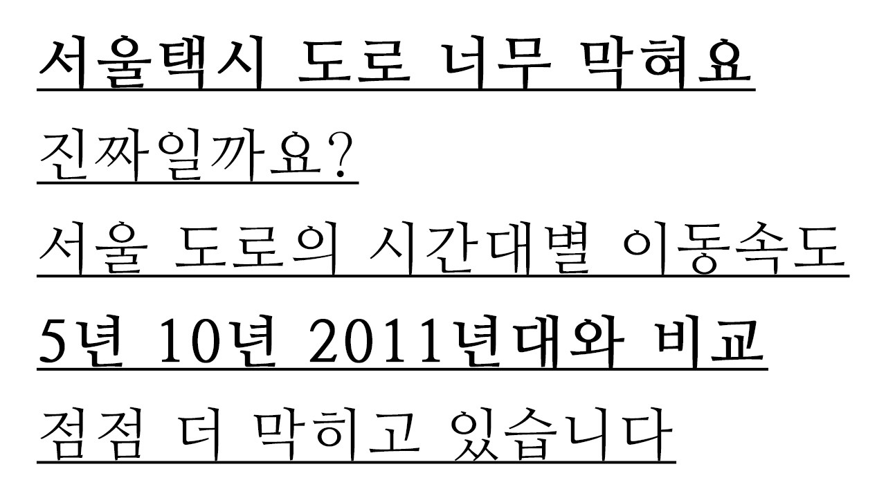 서울 택시 기사님 서울의 도로가 너무 막혀요 진짜일까요. 서울 도로에 자동차 평균 이동 속도는 최근 15년 사이에 어떻게 변했을까요? 실제 느려졌을까요? 착각일까요?