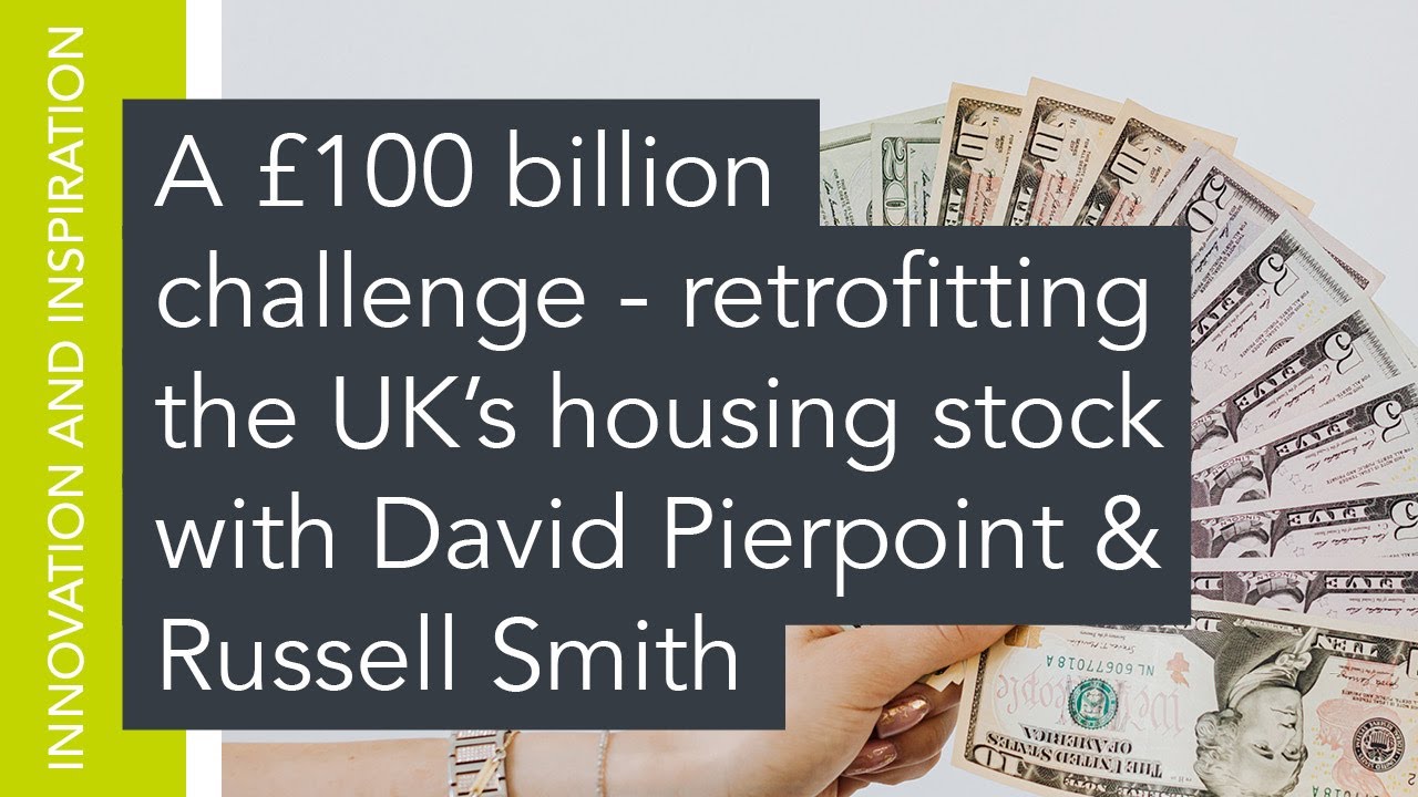 A £100 billion challenge - retrofitting the UK's housing stock with David Pierpoint & Russell Smith