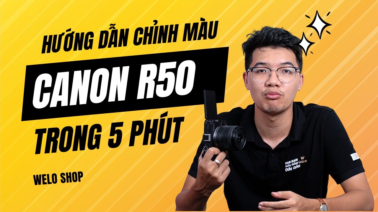 Hướng dẫn chỉnh màu máy ảnh Canon R50 và Canon R50v - Chi tiết - Dễ áp dụng