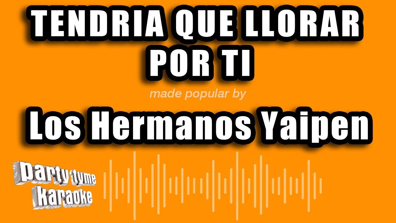 Los Hermanos Yaipen - Tendria Que Llorar Por Ti (Versión Karaoke)
