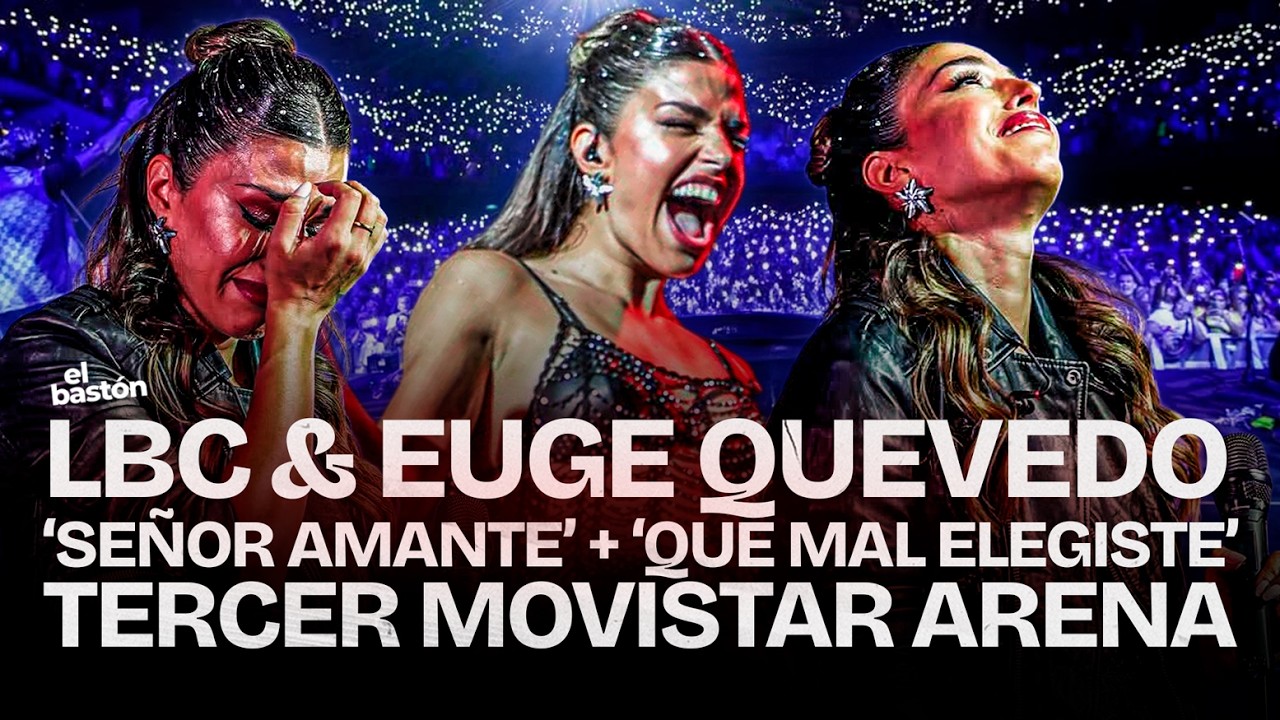 LBC & EUGE QUEVEDO I SEÑOR AMANTE + QUE MAL ELEGISTE I 3ER MOVISTAR ARENA