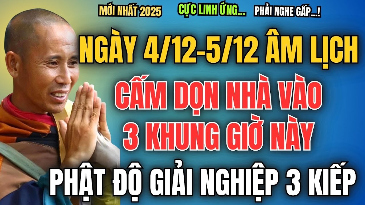 NGÀY 4/12-5/12 ÂM LỊCH, CẤM DỌN NHÀ VÀO 3 KHUNG GIỜ NÀY, PHẬT ĐỘ GIẢI NGHIỆP 3 KIẾP