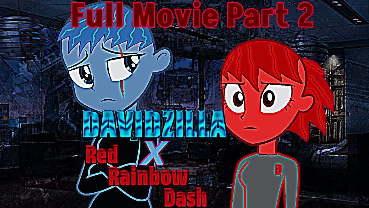 DAVIDZILLA X Red Rainbow Dash (Full Movie Part 2)