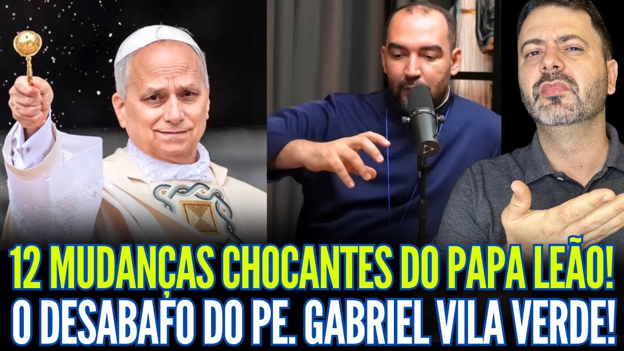 12 MUDANÇAS CHOCANTES DO PAPA LEÃO! O DESABAFO DO PADRE GABRIEL VILA VERDE!!