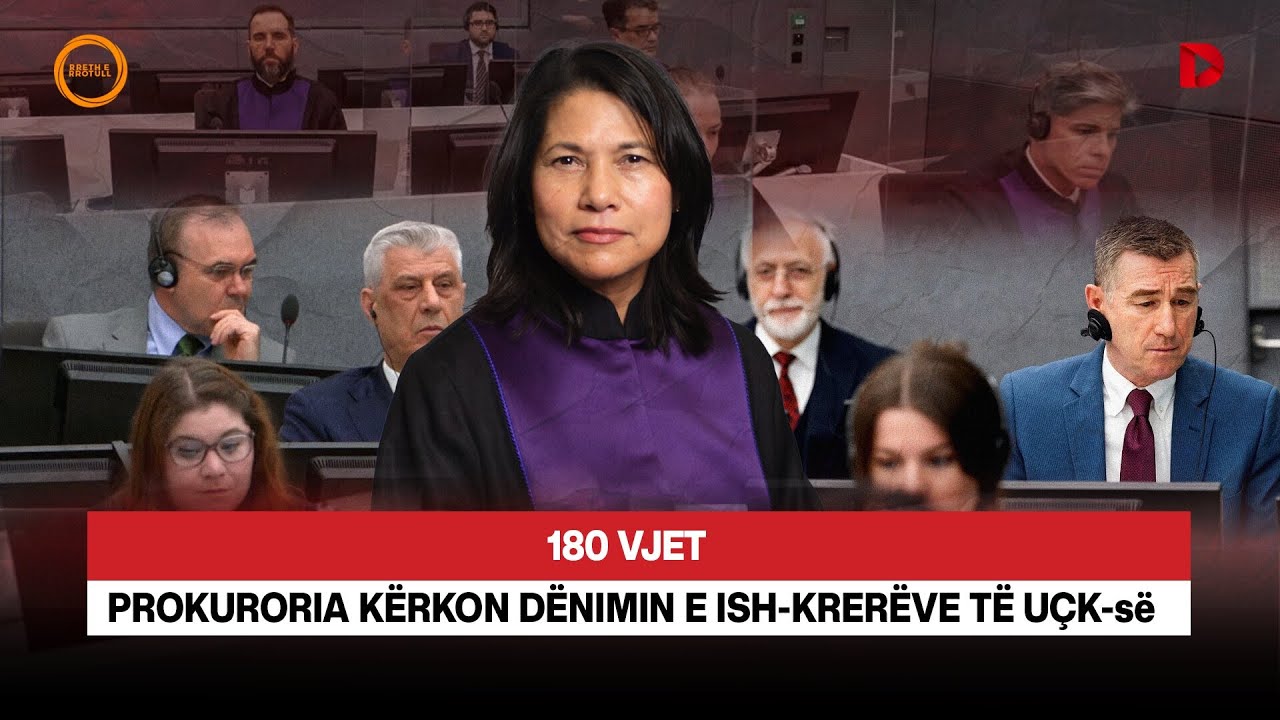 🔴 PROKURORIA NË HAGË KËRKON 180 VJET BURG PËR ISH-KRERËT E UÇK-së - RRETH E RROTULL