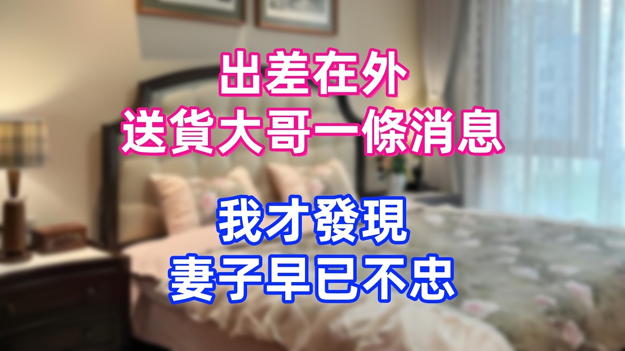 出差在外，送貨大哥一條消息，我才發現妻子早已不忠