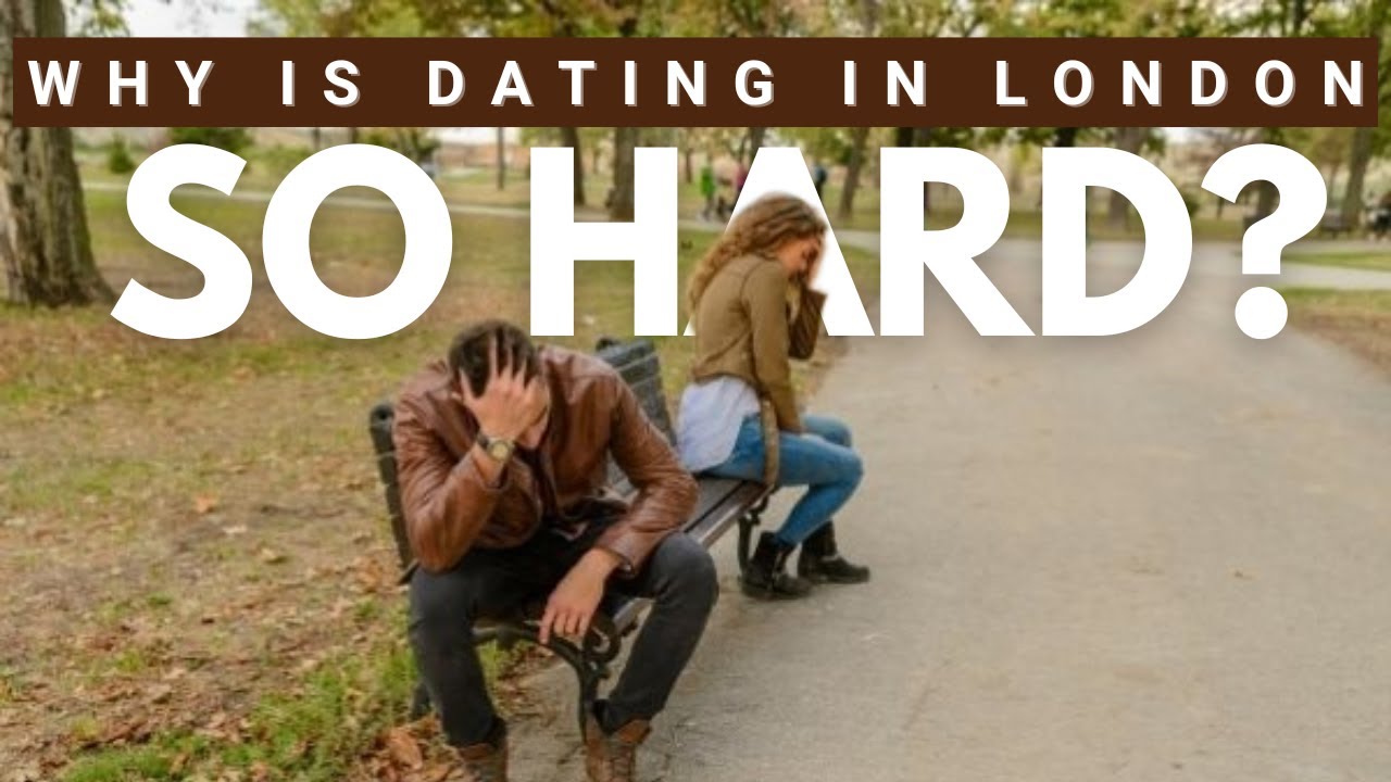 Why Is Dating In London So Hard?