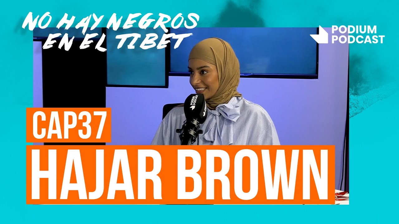 Hajar Brown | No hay negros en el Tíbet: Episodio 37 | Podium Podcast