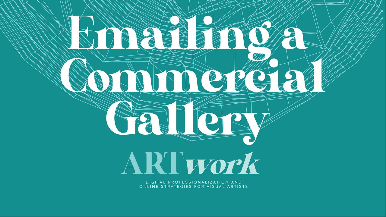 How to Contact a Commercial Gallery about Representation | ARTwork: Digital Strategies for Artists