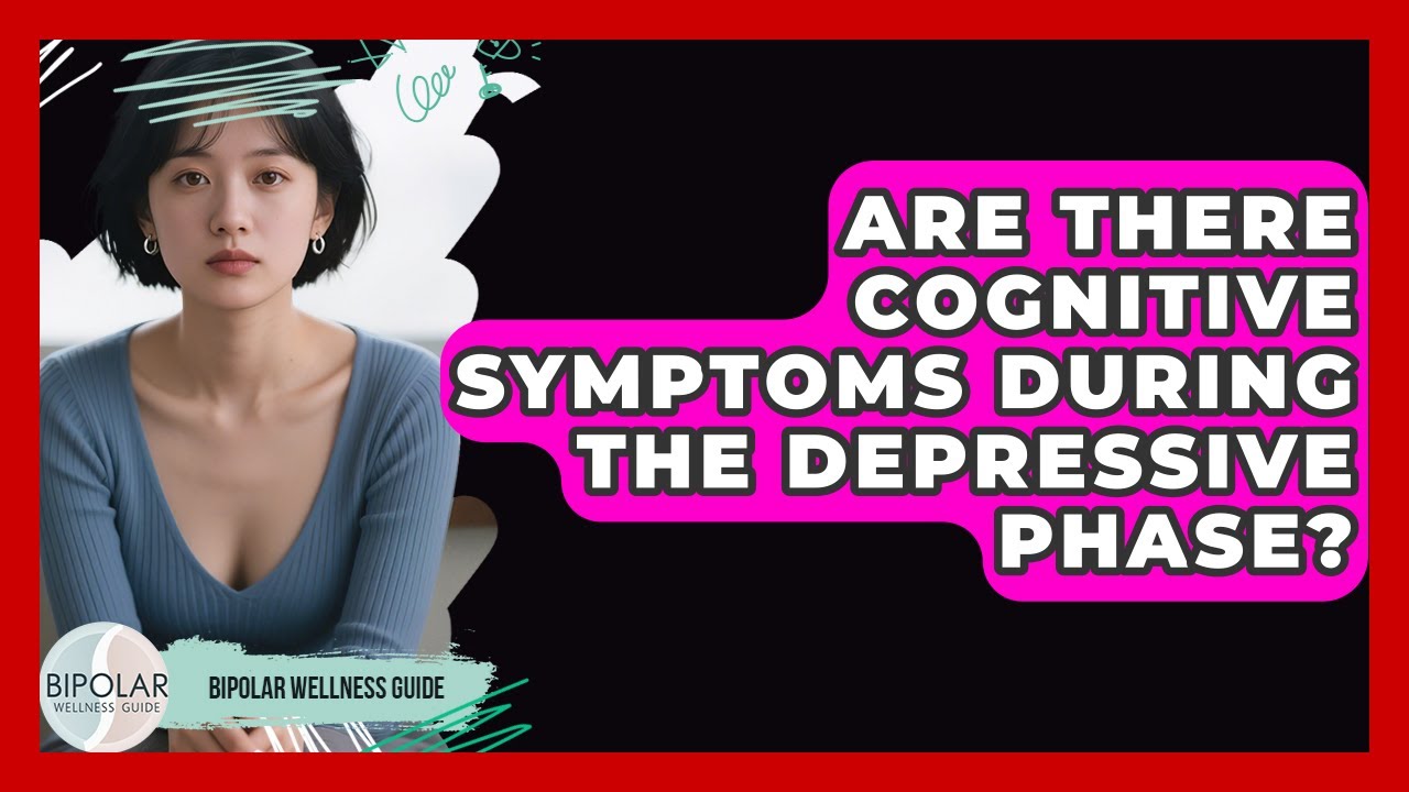 Are There Cognitive Symptoms During the Depressive Phase? | Bipolar Wellness Guide