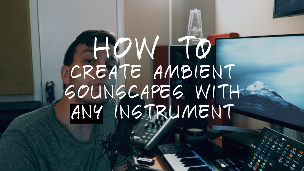 HOW TO: Create Ambient Soundscapes Using ANY Instrument