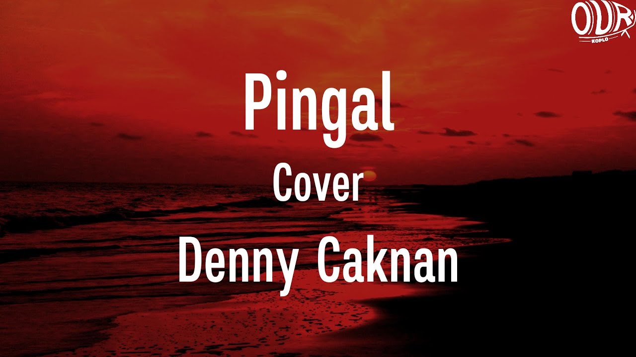 PINGAL COVER DENNY CAKNAN (LIRIK LAGU)
