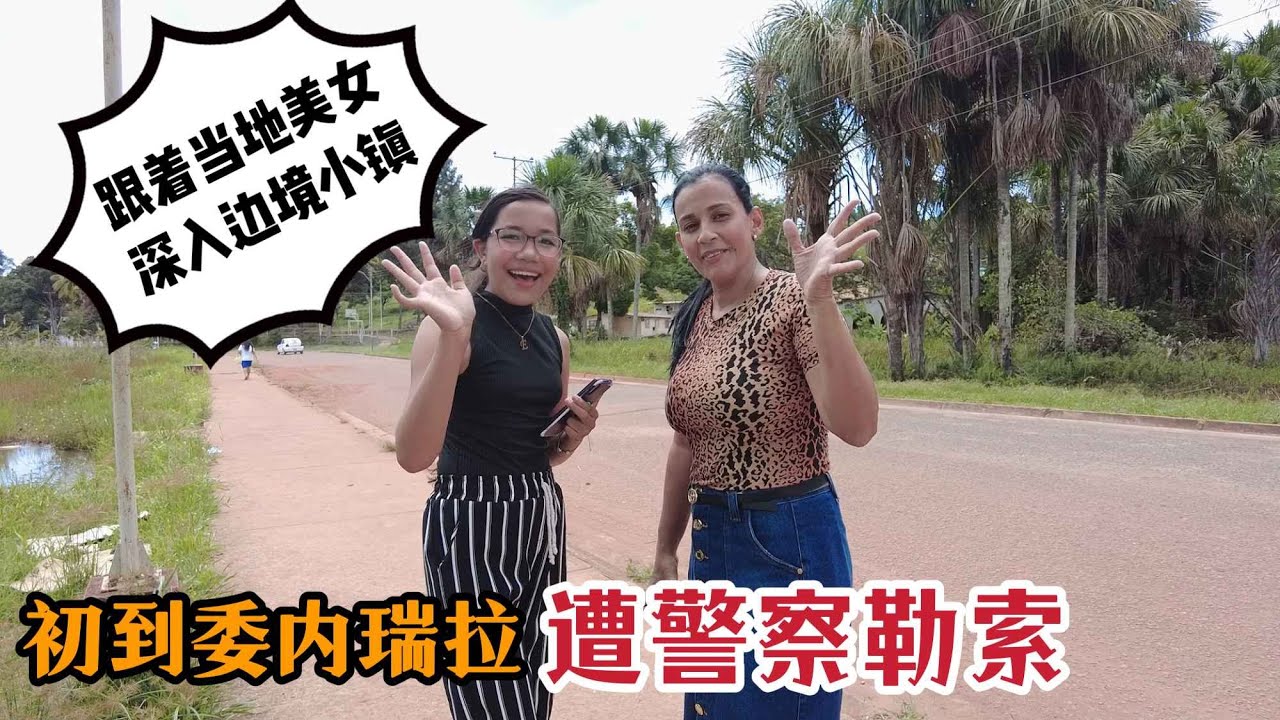 初到委内瑞拉，遭警察勒索，跟着当地美女深入边境小镇【①Venezuela Santa Elena】