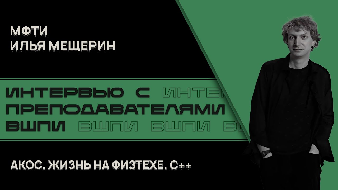 Преподаватели ВШПИ. Илья Мещерин - о Физтехе, АКОСе и плюсах.