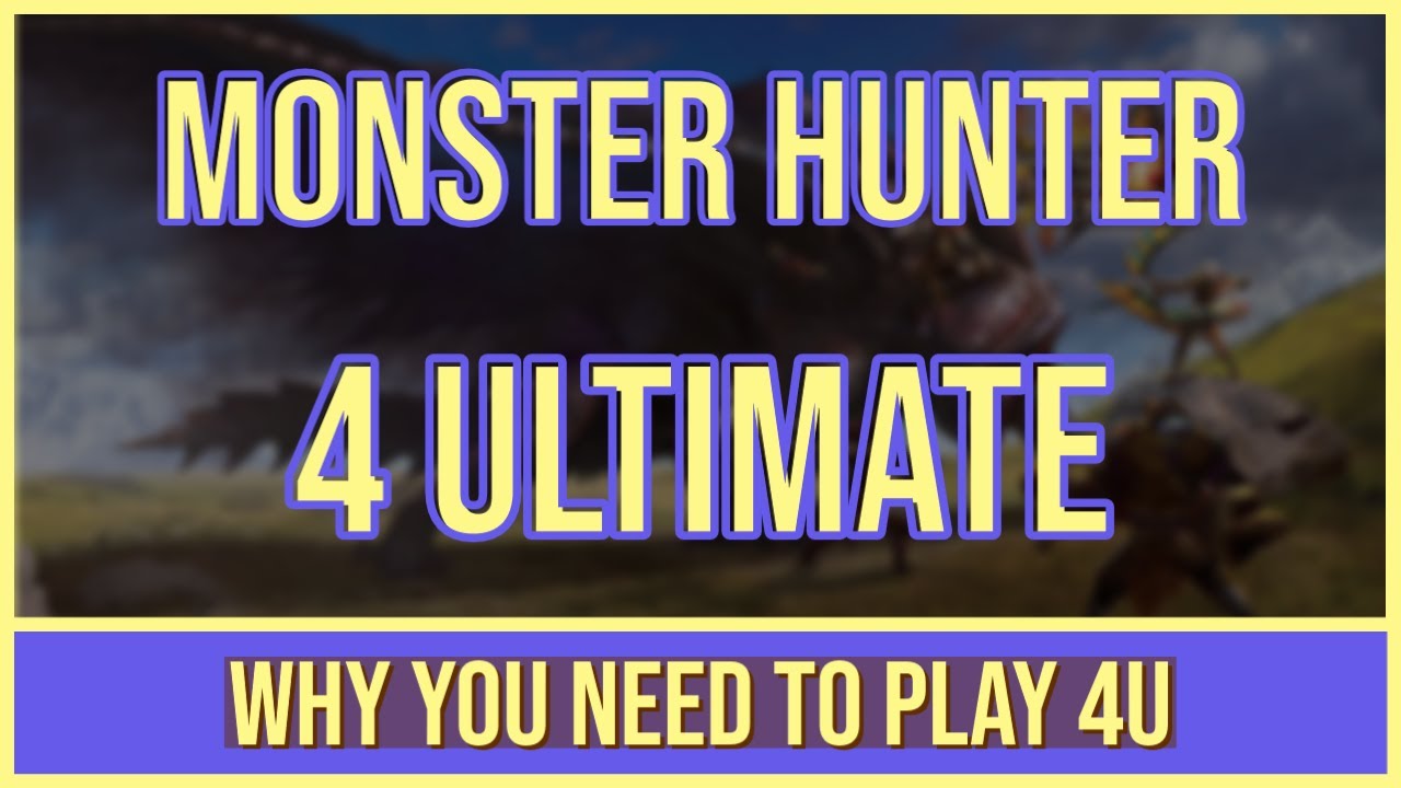 MONSTER HUNTER 4U: Why You NEED To Play 4 Ultimate | Charm, Quality And A Great Story!