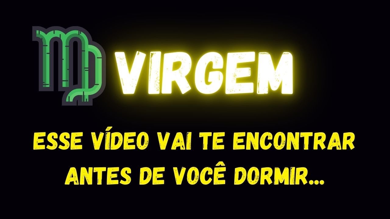 ♍️VIRGEM😥ESSE V&Iacute;DEO VAI TE ENCONTRAR ANTES DE VOC&Ecirc; DORMIR...