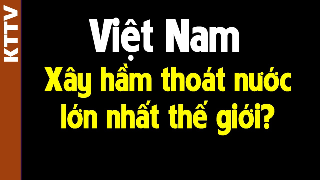 Tại sao VN muốn x&acirc;y hầm chống ngập lớn nhất Thế giới??