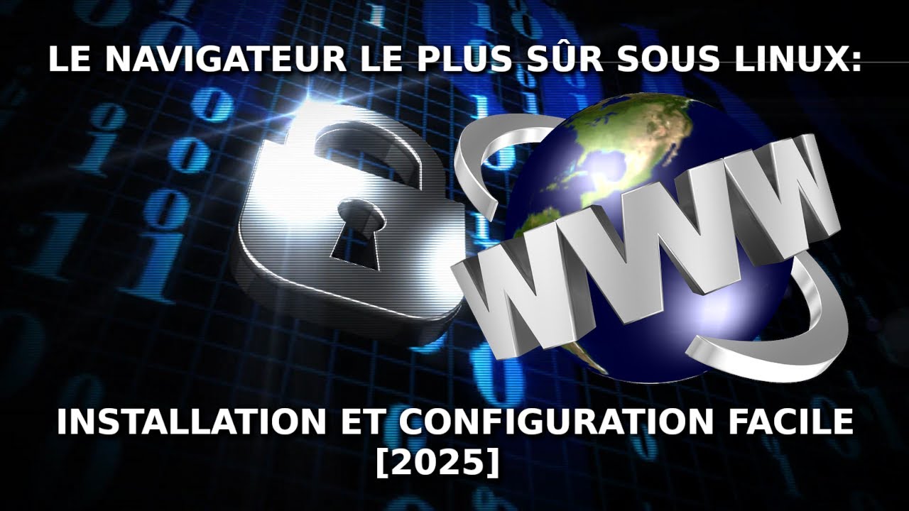 LE NAVIGATEUR LE PLUS S&Ucirc;R SOUS LINUX: INSTALLATION et CONFIGURATION FACILE 2025