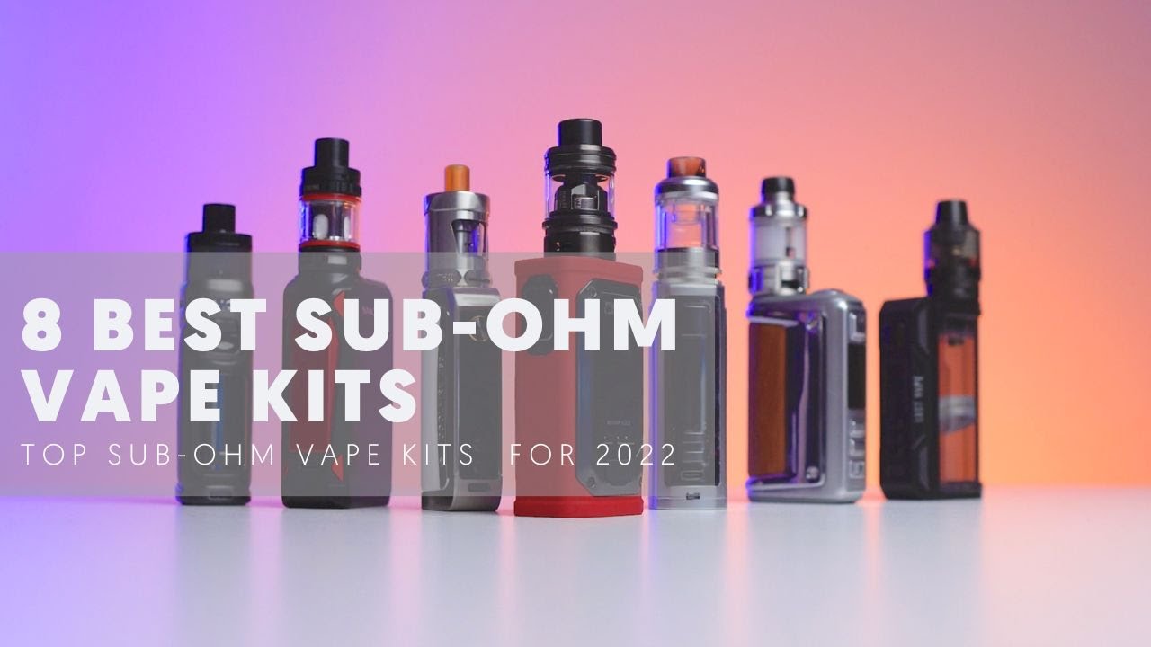 8 Best Sub-Ohm Vape Kits For 2022