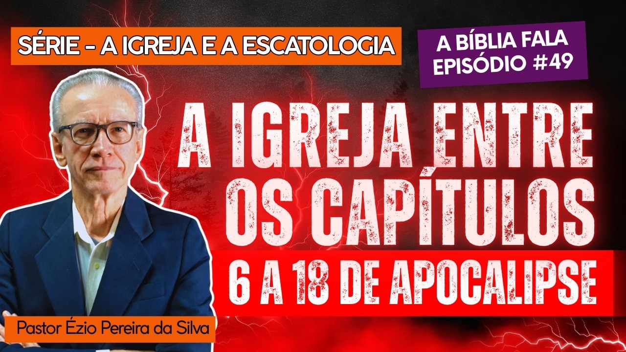 A BÍBLIA FALA - EPISÓDIO #49 : A IGREJA ENTRE OS CAPÍTULOS 6 A 18 DE APOCALIPSE